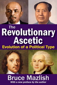 The Revolutionary Ascetic Evolution of a Political Type【電子書籍】[ Bruce Mazlish ]