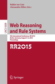 Web Reasoning and Rule Systems 9th International Conference, RR 2015, Berlin, Germany, August 4-5, 2015, Proceedings.【電子書籍】