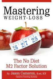 Mastering Weight-Loss: The No Diet M2 Factor Solution【電子書籍】[ Jason Cameron ]