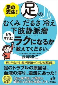 足の先生！足のむくみ、だるさ、冷え、下肢静脈瘤どうすればラクになるか教えてください。【電子書籍】[ 長崎和仁 ]