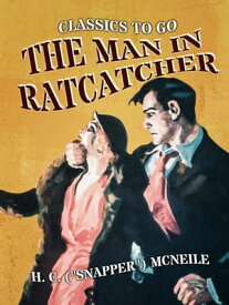 The Man in Ratcatcher【電子書籍】[ H. C. ("Snapper") McNeile ]