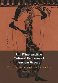 Oil, Wine, and the Cultural Economy of Ancient Greece From the Bronze Age to the Archaic Era【電子書籍】[ Catherine E. Pratt ]