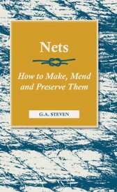 Nets - How to Make, Mend and Preserve Them Read Country Book【電子書籍】[ G. A. Steven ]