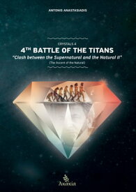 Crystals IV 4th Battle of the Titans: Clash between the Supernatural and the Natural II (The Ascent of the Natural)【電子書籍】[ Antonis Anastasiadis ]