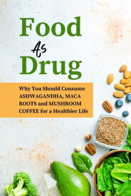FOOD AS DRUG Why You Should Consume Ashwagandha, Maca Roots and Mushroom Coffee for a healthier life【電子書籍】[ Jerry M. Henderson ]