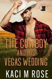 The Cowboy and His Vegas Wedding An Accidental Marriage Romance【電子書籍】[ Kaci M. Rose ]