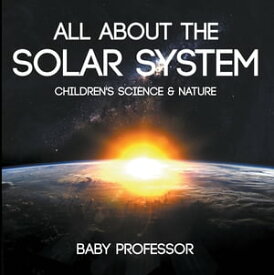 All about the Solar System - Children's Science & Nature【電子書籍】[ Baby Professor ]