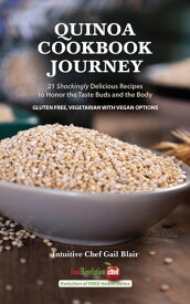 Quinoa Cookbook Journey 21 Shockingly Delicious Recipes to Honor the Taste Buds and the Body【電子書籍】[ Gail Blair ]