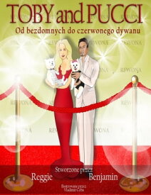 Toby and Pucci Od Bezdomnych Do Czerwonego Dywanu【電子書籍】[ Reggie Benjamin ]