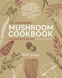 The Deerholme Mushroom Cookbook From Foraging to Feasting; Revised and Updated【電子書籍】[ Bill Jones ]