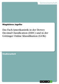 Das Fach Amerikanistik in der Dewey Decimal Classification (DDC) und in der G?ttinger Online Klassifikation (GOK)【電子書籍】[ Magdalena Jagelke ]