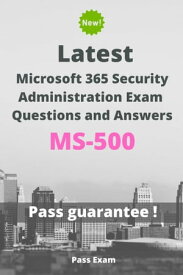 Latest Microsoft 365 Security Administration Exam MS-500 Questions and Answers【電子書籍】[ Pass Exam ]