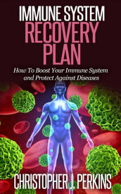 Immune System Recovery Plan: How To Boost Your Immune System and Protect Against Diseases【電子書籍】[ Christopher J. Perkins ]