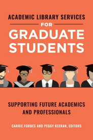 Academic Library Services for Graduate Students Supporting Future Academics and Professionals【電子書籍】