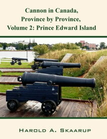 Cannon in Canada, Province by Province, Volume 2 Prince Edward Island【電子書籍】[ Harold Skaarup ]