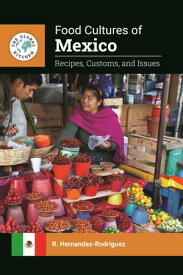Food Cultures of Mexico Recipes, Customs, and Issues【電子書籍】[ R. Hernandez-Rodriguez ]