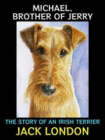 Michael, Brother of Jerry The Story of an Irish Terrier【電子書籍】[ Jack London ]