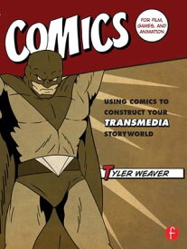 Comics for Film, Games, and Animation Using Comics to Construct Your Transmedia Storyworld【電子書籍】[ Tyler Weaver ]