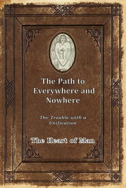 The Path to Everywhere and Nowhere: The Trouble with a Unification【電子書籍】[ The Heart of Man ]