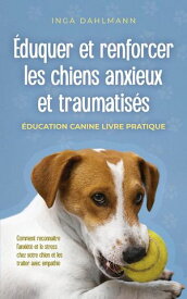 ?duquer et renforcer les chiens anxieux et traumatis?s: - ?ducation canine livre pratique - Comment reconna?tre l'anxi?t? et le stress chez votre chien et les traiter avec empathie【電子書籍】[ Inga Dahlmann ]