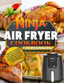 Ninja Air Fryer Cookbook for Beginners : Delicious & Amazing Ninja Air Fryer Recipes For Family & Friends | Beginner Tips & Tricks To Make Your Meals Taste Fabulous【電子書籍】[ Bryan Howard ]