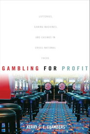 Gambling for Profit Lotteries, Gaming Machines, and Casinos in Cross-National Focus【電子書籍】[ Kerry G. E. Chambers ]