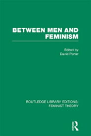 Between Men and Feminism (RLE Feminist Theory) Colloquium: Papers【電子書籍】[ David Porter ]