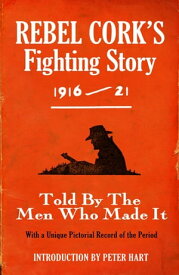 Rebel Cork's Fighting Story 1916 - 21 Told By The Men Who Made It With A Unique Pictorial Record of the Period【電子書籍】[ The Kerryman ]