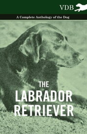 The Labrador Retriever - A Complete Anthology of the Dog【電子書籍】[ Various ]
