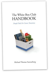 The White Box Club Handbook: Simple Tools For Career Transition【電子書籍】[ Michael Thomas Sunnarborg ]