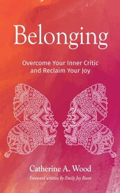 Belonging Overcome Your Inner Critic and Reclaim Your Joy【電子書籍】[ Catherine A. Wood ]