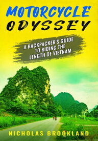 Motorcycle Odyssey: A Backpacker's Guide to Riding the Length of Vietnam【電子書籍】[ Nicholas Brookland ]