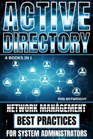 Active Directory Network Management Best Practices For System Administrators【電子書籍】[ Rob Botwright ]