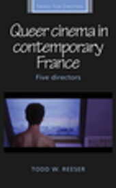 Queer cinema in contemporary France Five directors【電子書籍】[ Todd Reeser ]