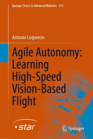 Agile Autonomy: Learning High-Speed Vision-Based Flight【電子書籍】[ Antonio Loquercio ]