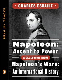 Napoleon: Ascent to Power A Selection from Napoleon's Wars: An International History (Penguin Tracks)【電子書籍】[ Charles Esdaile ]