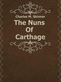 The Nuns Of Carthage【電子書籍】[ Charles M. Skinner ]