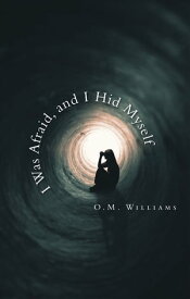 I Was Afraid, and I Hid Myself【電子書籍】[ O.M. Williams ]