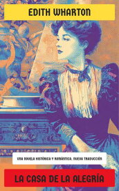 La casa de la alegr?a Una novela hist?rica y rom?ntica【電子書籍】[ Edith Wharton ]