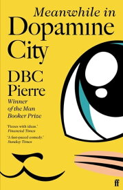 Meanwhile in Dopamine City Shortlisted for the Goldsmiths Prize 2020【電子書籍】[ DBC Pierre ]