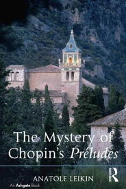 The Mystery of Chopin's Pr?ludes【電子書籍】[ Anatole Leikin ]