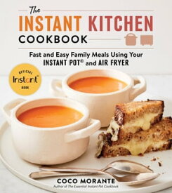 The Instant Kitchen Cookbook Fast and Easy Family Meals Using Your Instant Pot and Air Fryer【電子書籍】[ Coco Morante ]