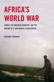 Africa's World War : Congo, The Rwandan Genocide, And The Making Of A Continental Catastrophe【電子書籍】[ Gerard Prunier ]