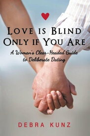 Love Is Blind Only If You Are A Woman’S Clear-Headed Guide to Deliberate Dating【電子書籍】[ Debra Kunz ]
