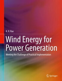 Wind Energy for Power Generation Meeting the Challenge of Practical Implementation【電子書籍】[ K. R. Rao ]