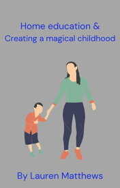 Home Education Creating a magical childhood【電子書籍】[ Lauren Matthews ]