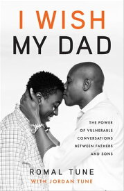 I Wish My Dad The Power of Vulnerable Conversations between Fathers and Sons【電子書籍】[ Romal Tune ]
