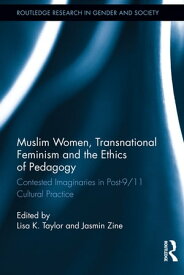 Muslim Women, Transnational Feminism and the Ethics of Pedagogy Contested Imaginaries in Post-9/11 Cultural Practice【電子書籍】