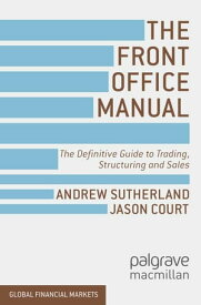 The Front Office Manual The Definitive Guide to Trading, Structuring and Sales【電子書籍】[ A. Sutherland ]