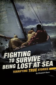 Fighting to Survive Being Lost at Sea Terrifying True Stories【電子書籍】[ Elizabeth Raum ]